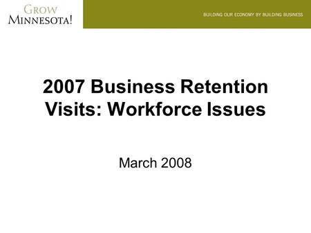 2007 Business Retention Visits: Workforce Issues March 2008.