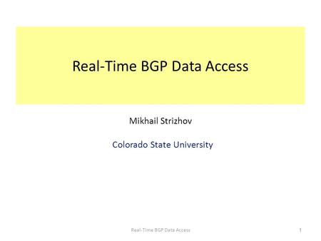 Real-Time BGP Data Access 1 Mikhail Strizhov Colorado State University.