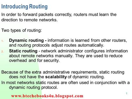 1 Introducing Routing 1. Dynamic routing - information is learned from other routers, and routing protocols adjust routes automatically. 2. Static routing.