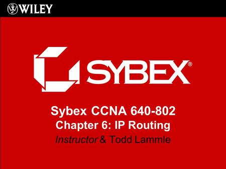 Sybex CCNA 640-802 Chapter 6: IP Routing Instructor & Todd Lammle.