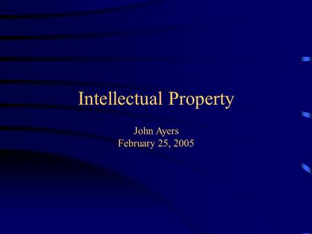 Intellectual Property. John Ayers February 25, 2005.