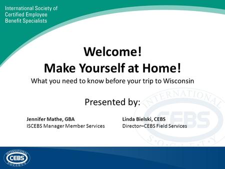 Welcome! Make Yourself at Home! What you need to know before your trip to Wisconsin Presented by: Jennifer Mathe, GBA ISCEBS Manager Member Services Linda.