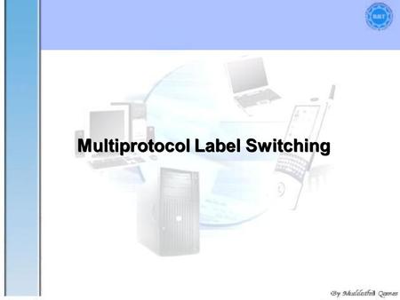 1 Multiprotocol Label Switching. 2 “ ” It was designed to provide a unified data-carrying service for both circuit-based clients and packet-switching.