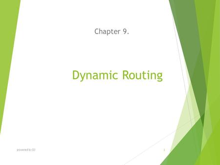 Dynamic Routing Chapter 9. powered by DJ 1. C HAPTER O BJECTIVES At the end of this Chapter you will be able to:  Explain Dynamic Routing  Identify.