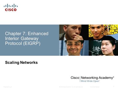 © 2008 Cisco Systems, Inc. All rights reserved.Cisco ConfidentialPresentation_ID 1 Chapter 7: Enhanced Interior Gateway Protocol (EIGRP) Scaling Networks.