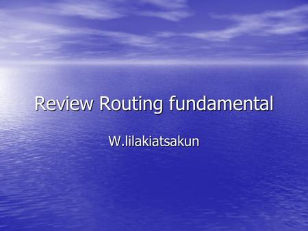Review Routing fundamental W.lilakiatsakun. Review Routing Fundamental VLSM VLSM Route Summarization Route Summarization Static & Dynamic Routing Static.