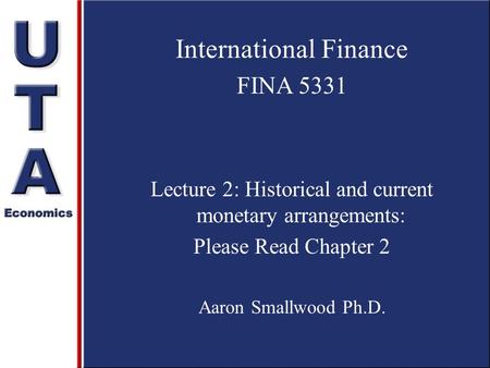 International Finance FINA 5331 Lecture 2: Historical and current monetary arrangements: Please Read Chapter 2 Aaron Smallwood Ph.D.