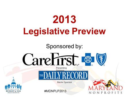 #MDNPLP2013 2013 Legislative Preview Sponsored by: Presenting Sponsor Media Sponsor.
