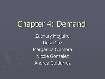 Chapter 4: Demand Zachary Mcguire Desi Diaz Margarida Coimbra Nicole Gonzalez Andrea Guitierrez.