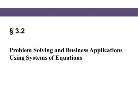 § 3.2 Problem Solving and Business Applications Using Systems of Equations.