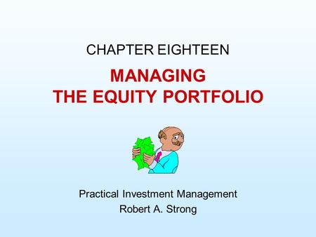 MANAGING THE EQUITY PORTFOLIO CHAPTER EIGHTEEN Practical Investment Management Robert A. Strong.