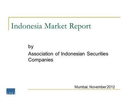 Indonesia Market Report by Association of Indonesian Securities Companies Mumbai, November 2012.