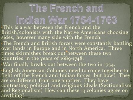 This is a war between the French and the British/colonists with the Native Americans choosing sides, however many side with the French. The French and.