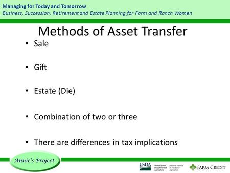 Managing for Today and Tomorrow Business, Succession, Retirement and Estate Planning for Farm and Ranch Women Methods of Asset Transfer Sale Gift Estate.