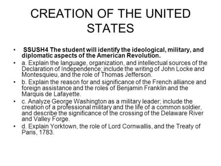 CREATION OF THE UNITED STATES SSUSH4 The student will identify the ideological, military, and diplomatic aspects of the American Revolution. a. Explain.