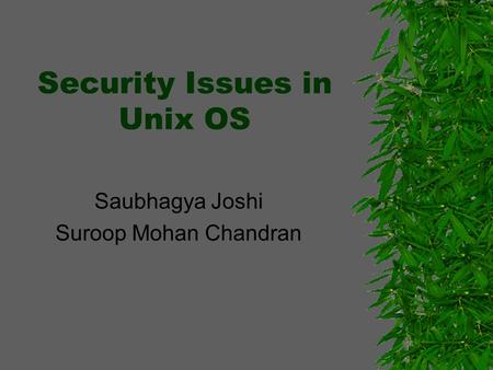 Security Issues in Unix OS Saubhagya Joshi Suroop Mohan Chandran.