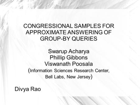 CONGRESSIONAL SAMPLES FOR APPROXIMATE ANSWERING OF GROUP-BY QUERIES Swarup Acharya Phillip Gibbons Viswanath Poosala ( Information Sciences Research Center,