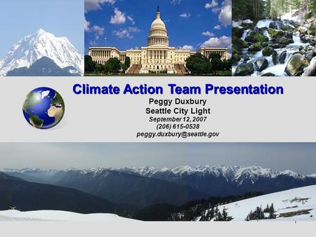 1 Climate Action Team Presentation Peggy Duxbury Seattle City Light September 12, 2007 (206) 615-0538