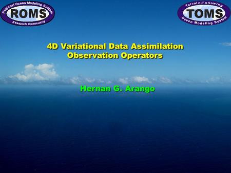 4D Variational Data Assimilation Observation Operators 4D Variational Data Assimilation Observation Operators Hernan G. Arango.