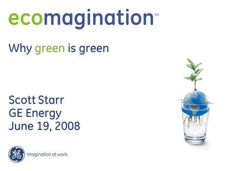 Why green is green Scott Starr GE Energy June 19, 2008.