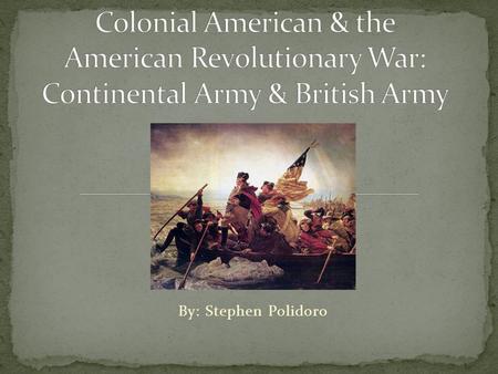 By: Stephen Polidoro. The Continental Army was created by Congress to fight against Britain for self-government. Was more organized than colonial militias.
