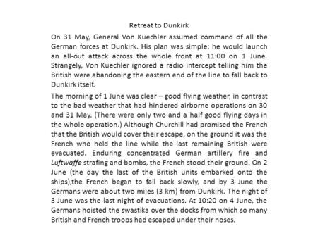 Retreat to Dunkirk On 31 May, General Von Kuechler assumed command of all the German forces at Dunkirk. His plan was simple: he would launch an all-out.
