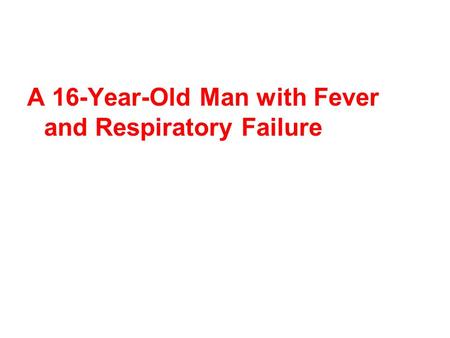 A 16-Year-Old Man with Fever and Respiratory Failure.