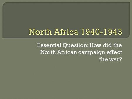 Essential Question: How did the North African campaign effect the war?