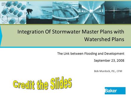 Integration Of Stormwater Master Plans with Watershed Plans The Link between Flooding and Development September 23, 2008 Bob Murdock, P.E., CFM.