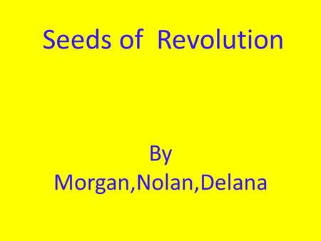 Seeds of Revolution By Morgan,Nolan,Delana. Britian’s colonies Over 200 years ago, a rag tag group of colonists fought in a war against an empire.The.