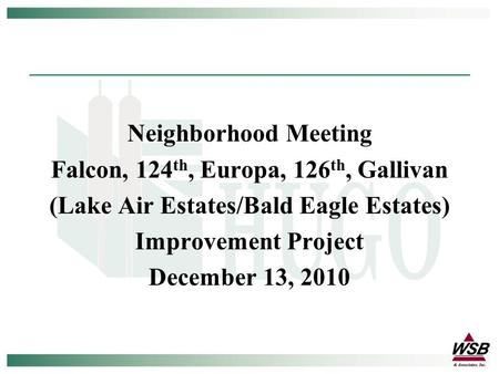 Neighborhood Meeting Falcon, 124 th, Europa, 126 th, Gallivan (Lake Air Estates/Bald Eagle Estates) Improvement Project December 13, 2010.