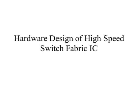 Hardware Design of High Speed Switch Fabric IC. Overall Architecture.