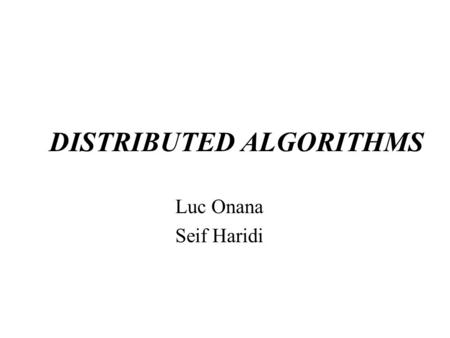 DISTRIBUTED ALGORITHMS Luc Onana Seif Haridi. DISTRIBUTED SYSTEMS Collection of autonomous computers, processes, or processors (nodes) interconnected.