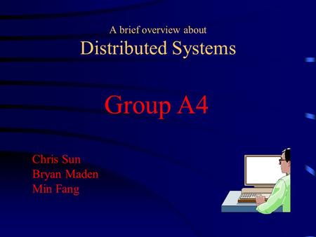 A brief overview about Distributed Systems Group A4 Chris Sun Bryan Maden Min Fang.