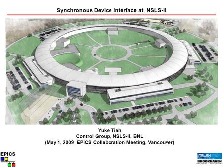 Synchronous Device Interface at NSLS-II Yuke Tian Control Group, NSLS-II, BNL (May 1, 2009 EPICS Collaboration Meeting, Vancouver)