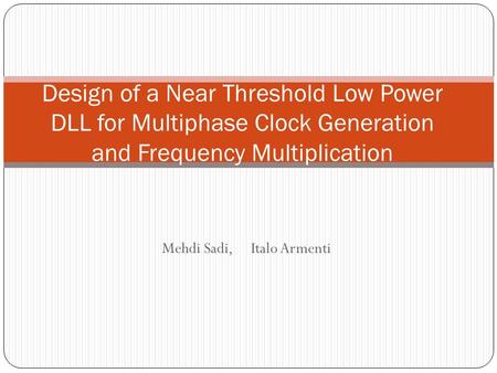 Mehdi Sadi, Italo Armenti Design of a Near Threshold Low Power DLL for Multiphase Clock Generation and Frequency Multiplication.