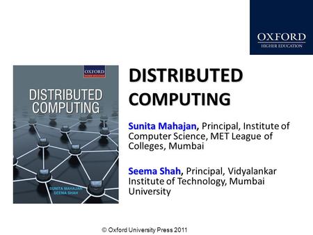 © Oxford University Press 2011 DISTRIBUTED COMPUTING Sunita Mahajan Sunita Mahajan, Principal, Institute of Computer Science, MET League of Colleges, Mumbai.