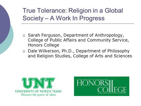 True Tolerance: Religion in a Global Society – A Work In Progress  Sarah Ferguson, Department of Anthropology, College of Public Affairs and Community.