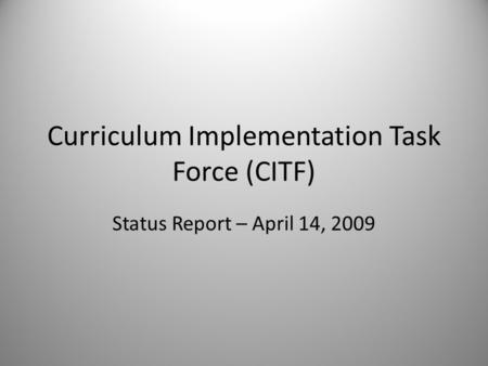 Curriculum Implementation Task Force (CITF) Status Report – April 14, 2009.