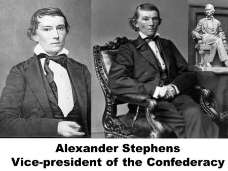Alexander Stephens Vice-president of the Confederacy.