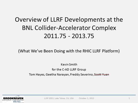 Overview of LLRF Developments at the BNL Collider-Accelerator Complex 2011.75 - 2013.75 (What We’ve Been Doing with the RHIC LLRF Platform) Kevin Smith.