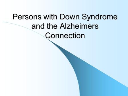 Persons with Down Syndrome and the Alzheimers Connection.