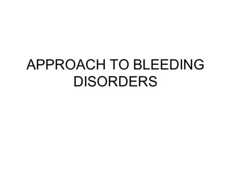 APPROACH TO BLEEDING DISORDERS. History of Bleeding Spontaneous vs. trauma/surgery-induced Ecchymoses without known trauma Medications or nutritional.