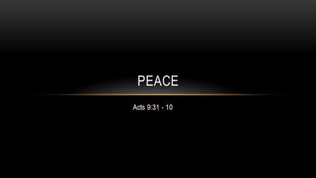 Acts 9:31 - 10 PEACE. So the Assembly throughout all Judea and Galilee and Samaria enjoyed peace, being built up; and going on in the fear of the Lord.