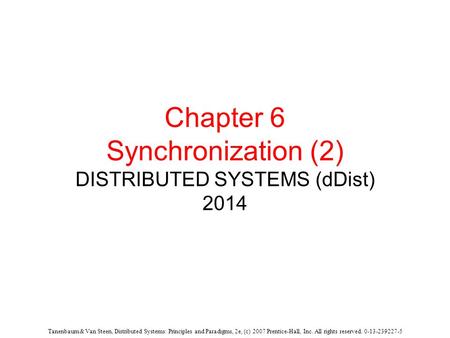 Tanenbaum & Van Steen, Distributed Systems: Principles and Paradigms, 2e, (c) 2007 Prentice-Hall, Inc. All rights reserved. 0-13-239227-5 Chapter 6 Synchronization.