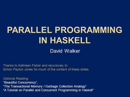 David Walker Optional Reading: “Beautiful Concurrency”, “The Transactional Memory / Garbage Collection Analogy” “A Tutorial on Parallel and Concurrent.