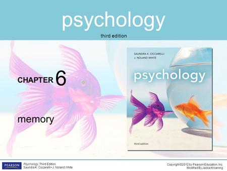 Psychology CHAPTER Copyright ©2012 by Pearson Education, Inc. Modified By Jackie Kroening Psychology, Third Edition Saundra K. Ciccarelli J. Noland White.