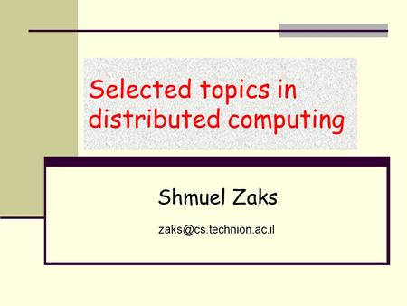 Selected topics in distributed computing Shmuel Zaks