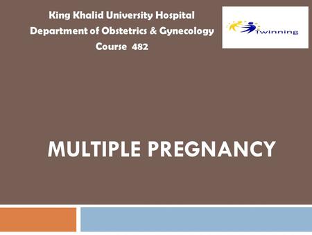MULTIPLE PREGNANCY King Khalid University Hospital Department of Obstetrics & Gynecology Course 482.