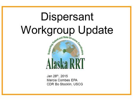 Dispersant Workgroup Update Jan 28 th, 2015 Marcia Combes EPA CDR Bo Stocklin, USCG.